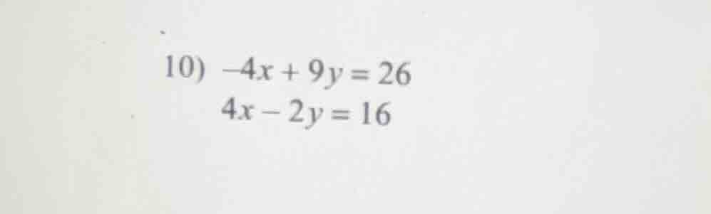 10) $-4x + 9y = 26$ $4x - 2y = 16$