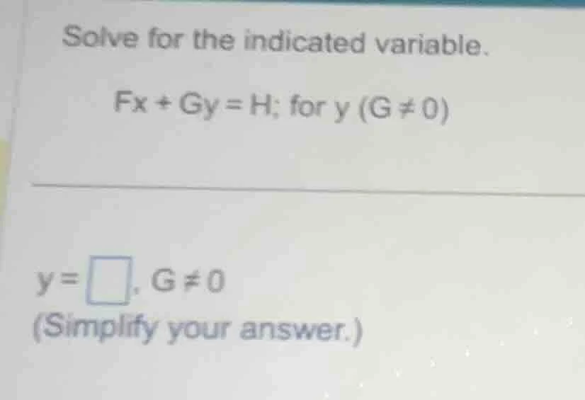 solve for the indicated variable. fx + gy = h; for y (g ≠ 0) y = \\squa…