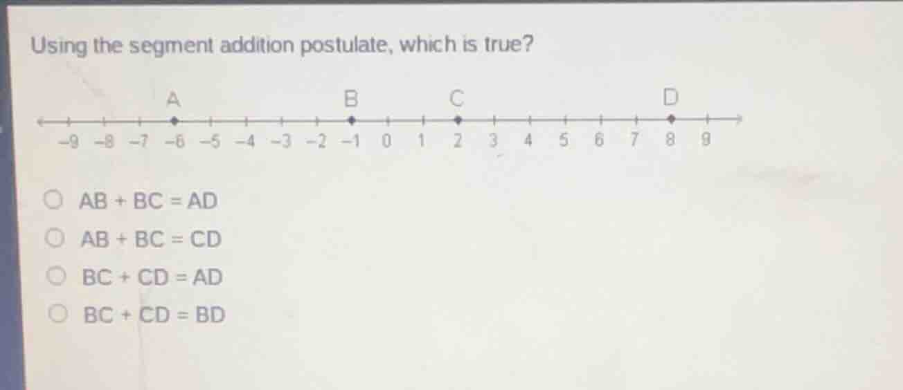 using the segment addition postulate, which is true? a b c d -9 -8 -7 -…
