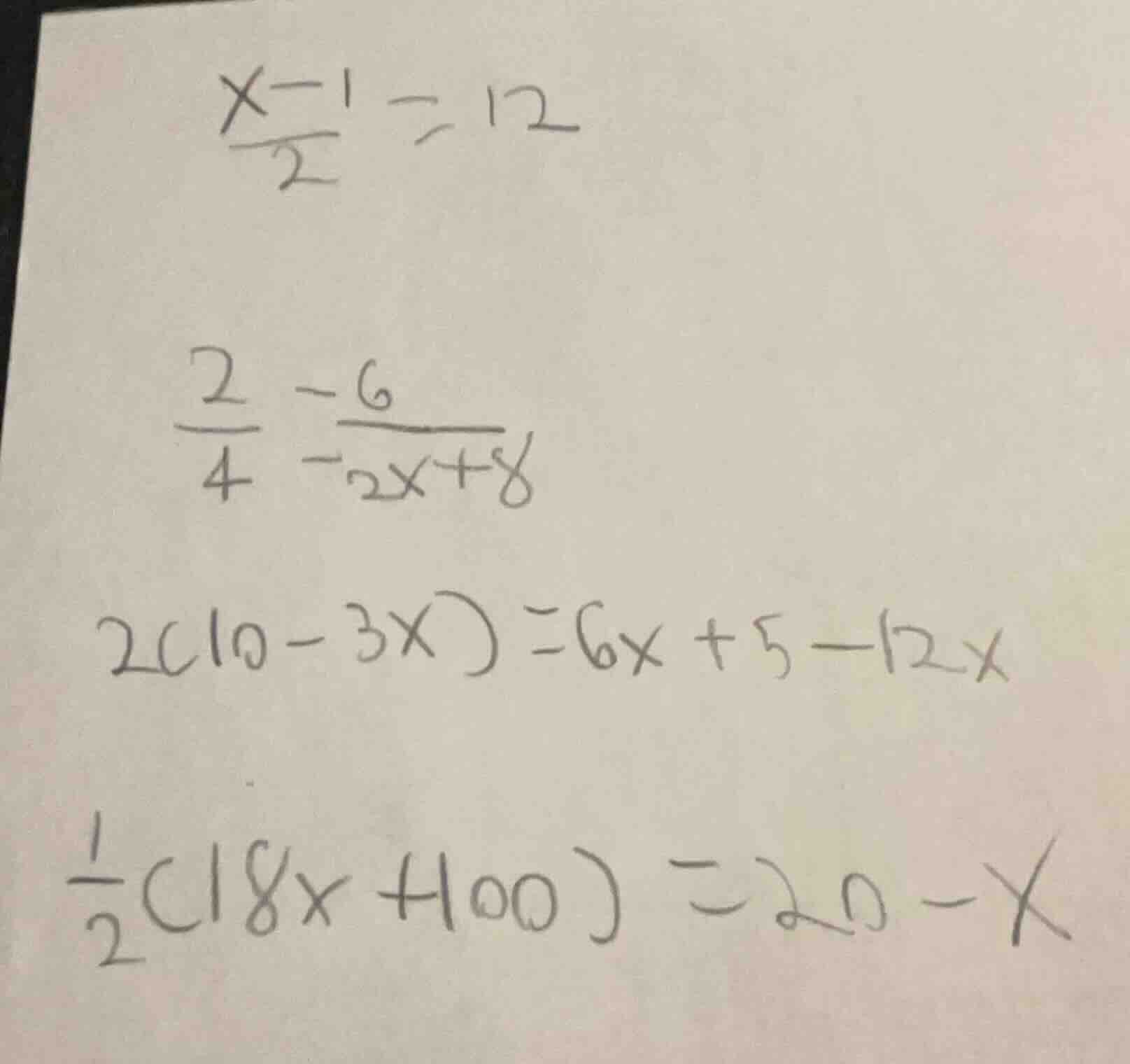 (\frac{x - 1}{2}=12) (\frac{2}{4}=\frac{6}{-2x + 8}) (2(10 - 3x)=6x + 5…