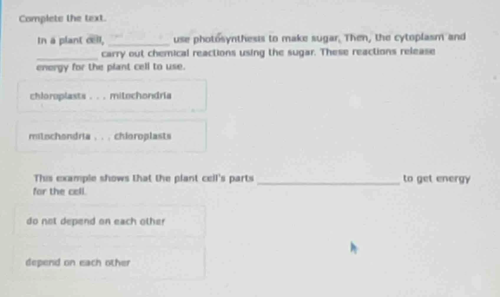 complete the text. in a plant cell, ______ use photosynthesis to make s…