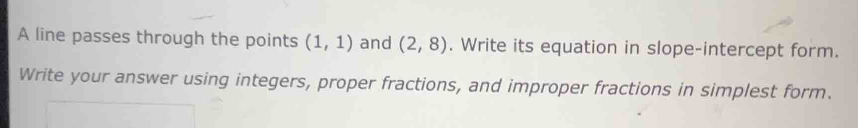 a line passes through the points (1, 1) and (2, 8). write its equation …