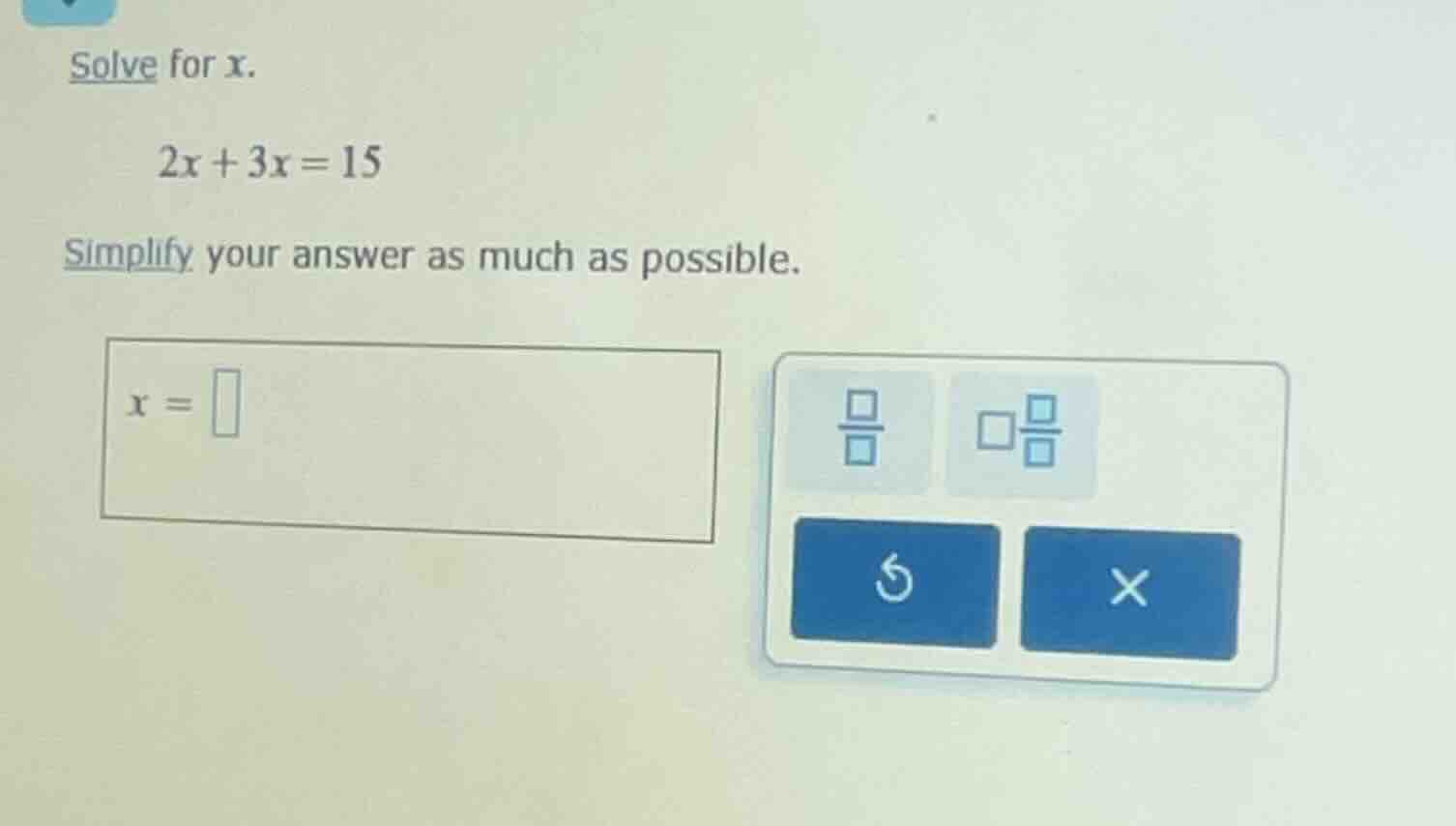 solve for x. 2x + 3x = 15 simplify your answer as much as possible. x =