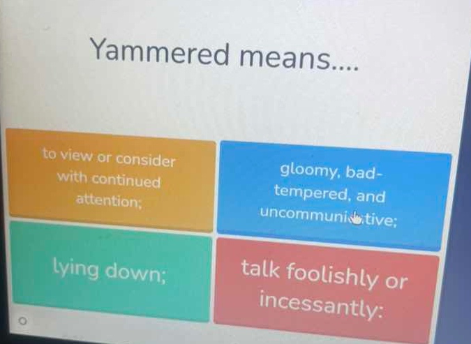 yammered means.... to view or consider with continued attention; gloomy…
