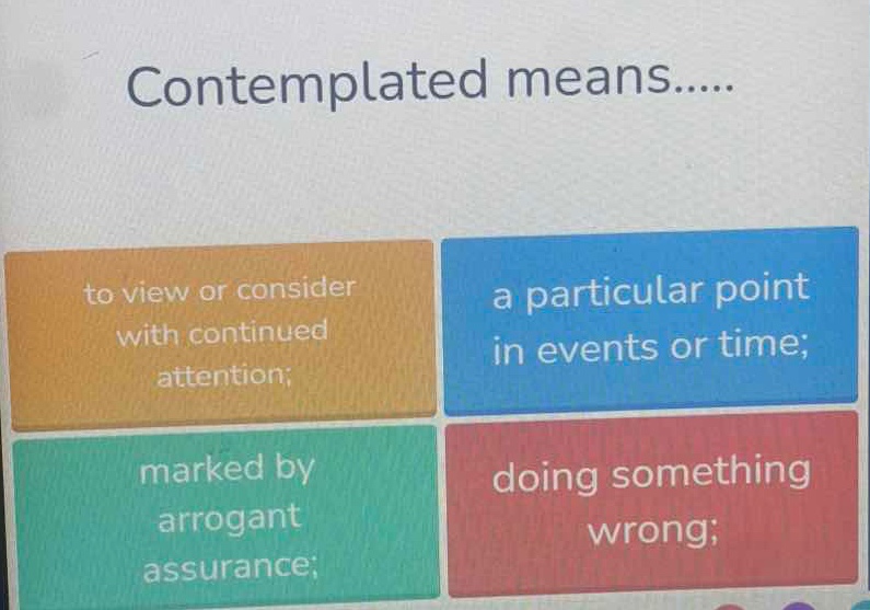 contemplated means..... to view or consider with continued attention; a…