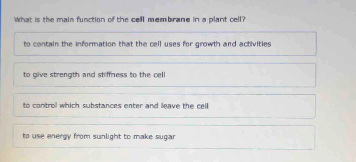 what is the main function of the cell membrane in a plant cell? to cont…