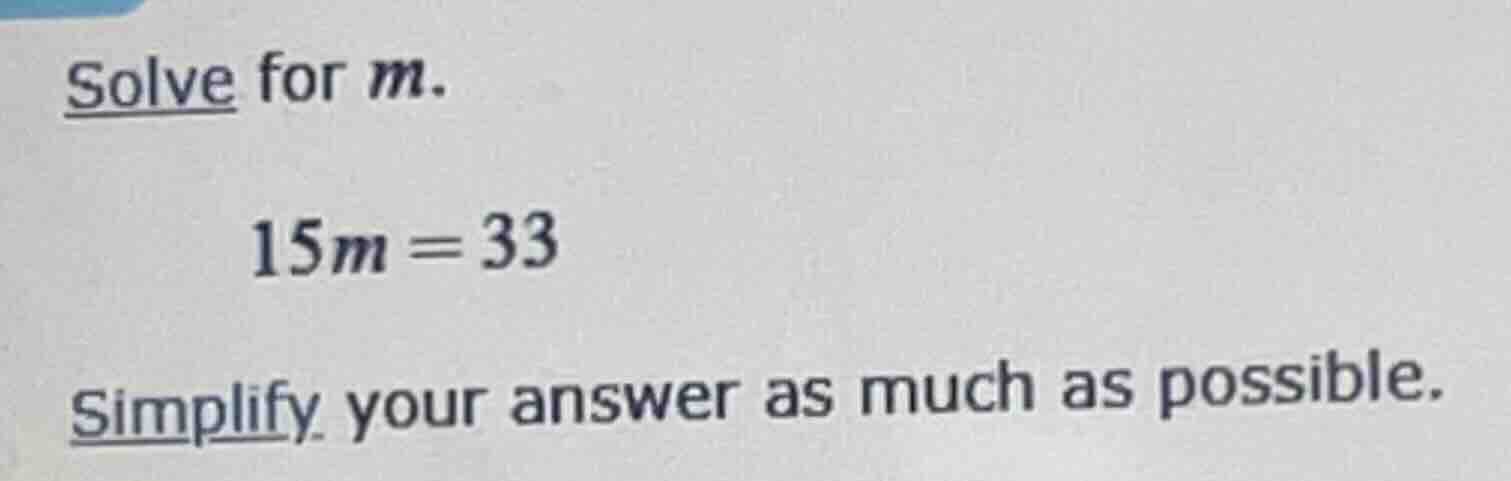 solve for m. 15m = 33 simplify your answer as much as possible.