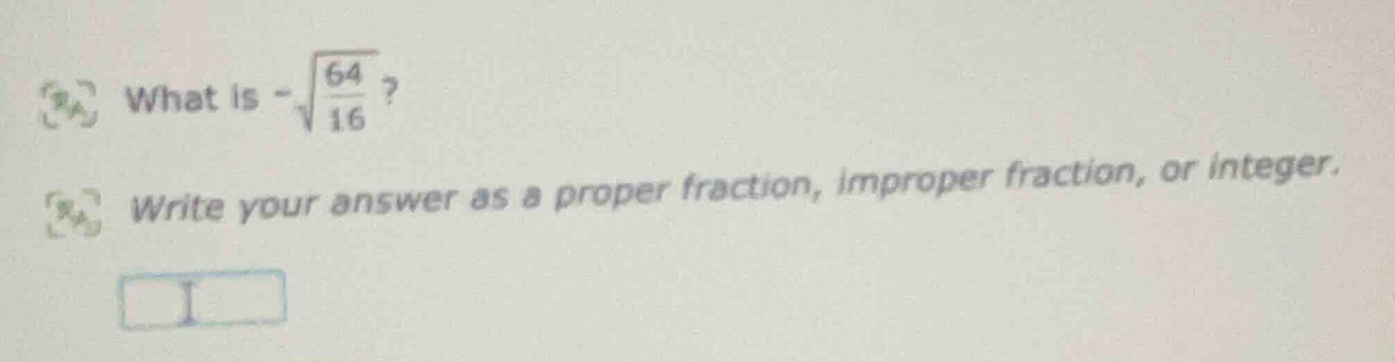 what is $-sqrt{\frac{64}{16}}$? write your answer as a proper fraction,…