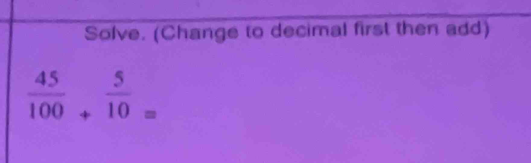 solve. (change to decimal first then add) \\(\frac{45}{100} + \frac{5}{…