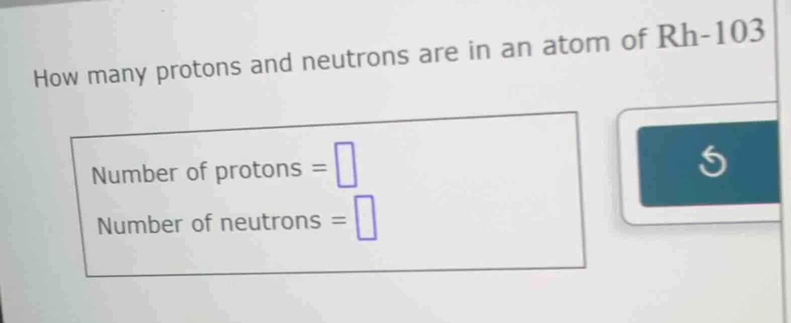 how many protons and neutrons are in an atom of rh-103 number of proton…