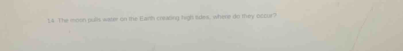 14 the moon pulls water on the earth creating high tides, where do they…