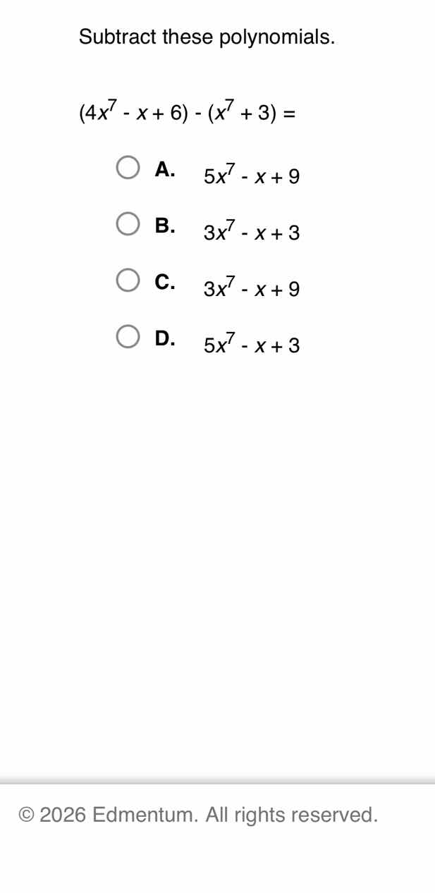 subtract these polynomials. $(4x^7 - x + 6) - (x^7 + 3) =$ a. $5x^7 - x…