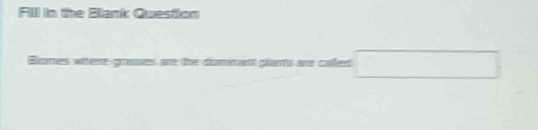 fill in the blank question biomes where grasses are the dominant plants…