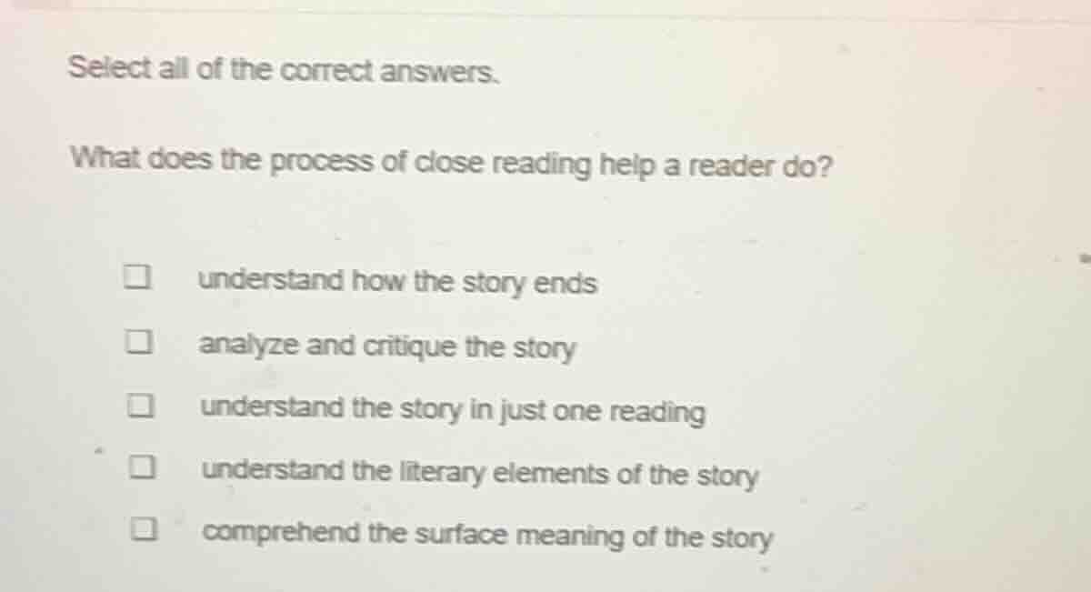 select all of the correct answers. what does the process of close readi…