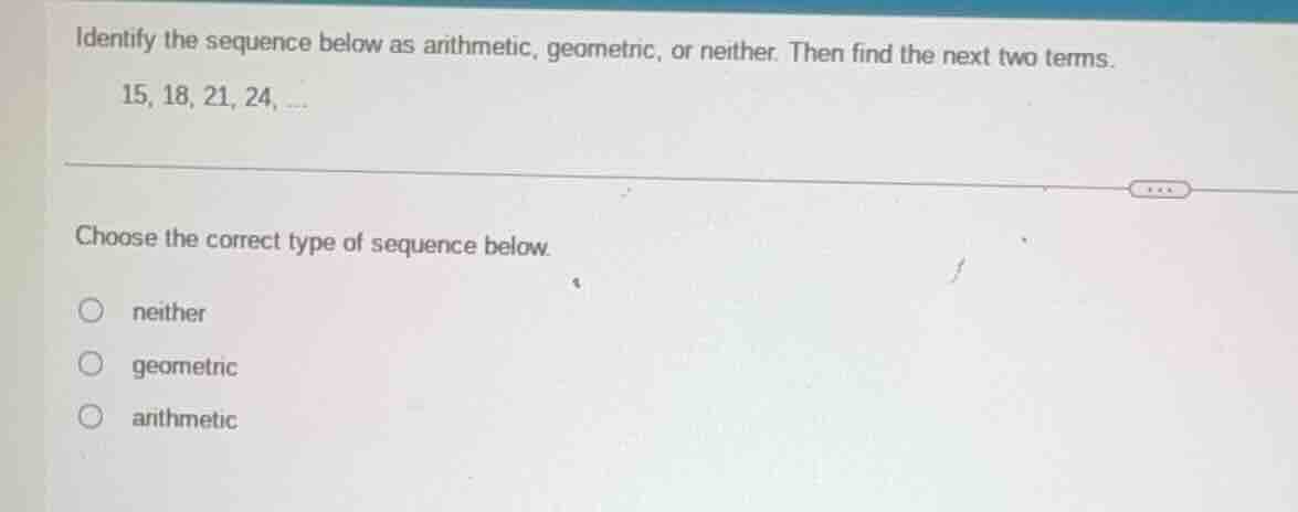 identify the sequence below as arithmetic, geometric, or neither. then …