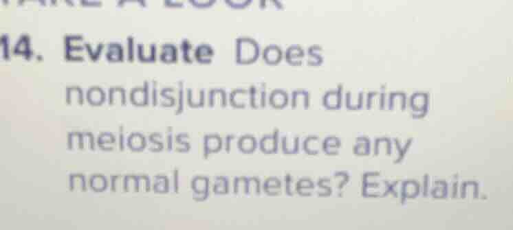 14. evaluate does nondisjunction during meiosis produce any normal game…