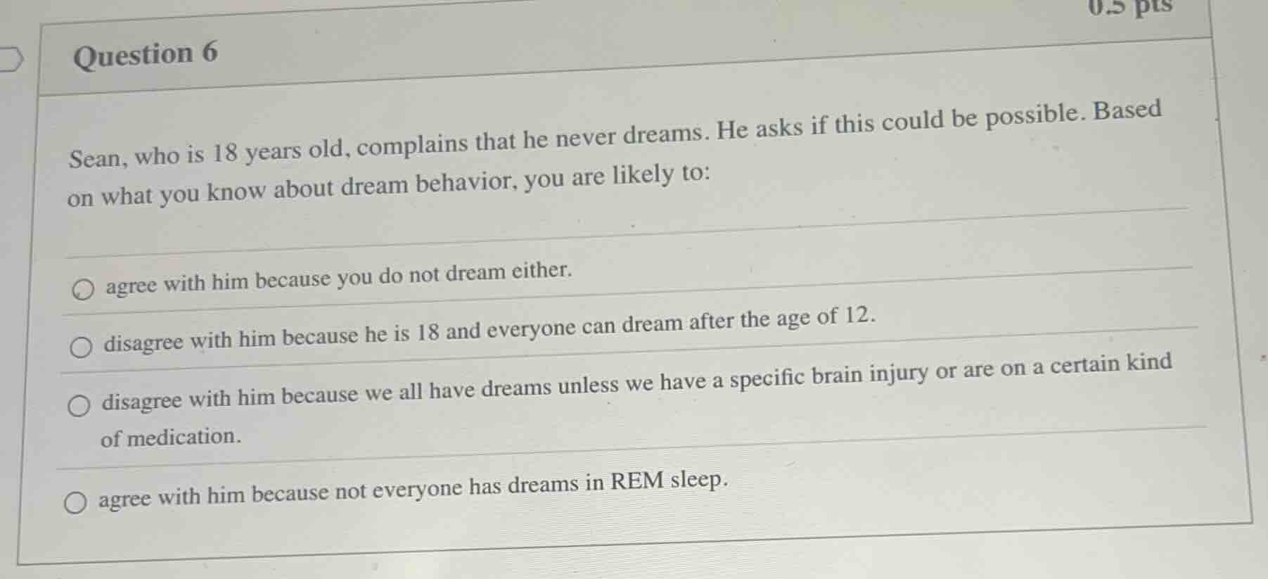 question 6 sean, who is 18 years old, complains that he never dreams. h…