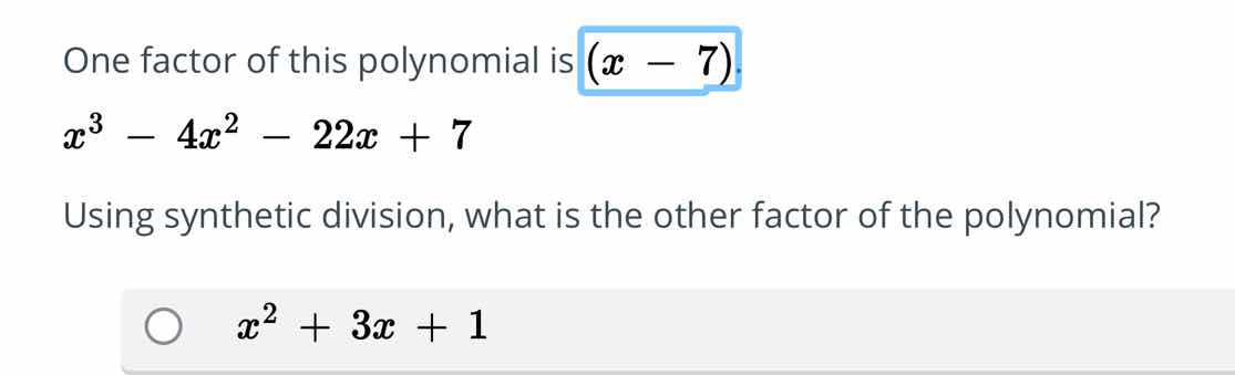 one factor of this polynomial is (x - 7). x³ - 4x² - 22x + 7 using synt…