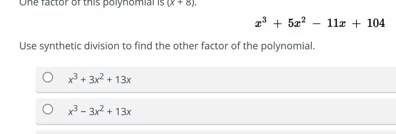 one factor of this polynomial is (x + 8). $x^3 + 5x^2 - 11x + 104$ use …