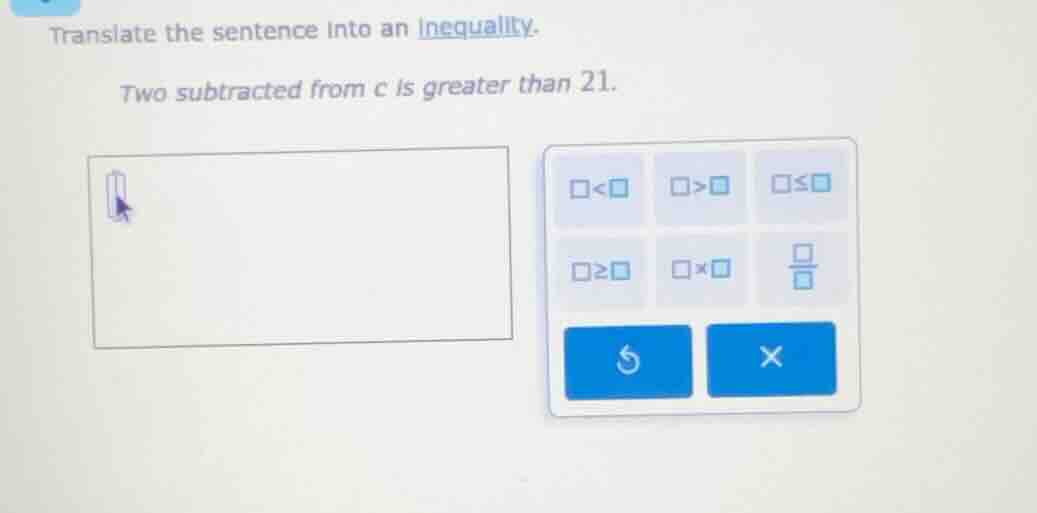 translate the sentence into an inequality. two subtracted from c is gre…