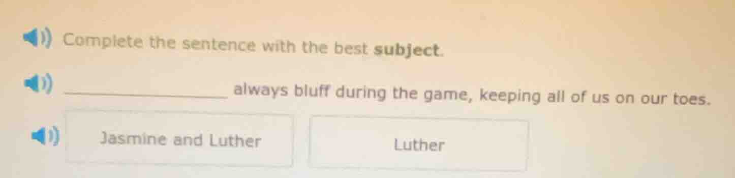 complete the sentence with the best subject. ______ always bluff during…