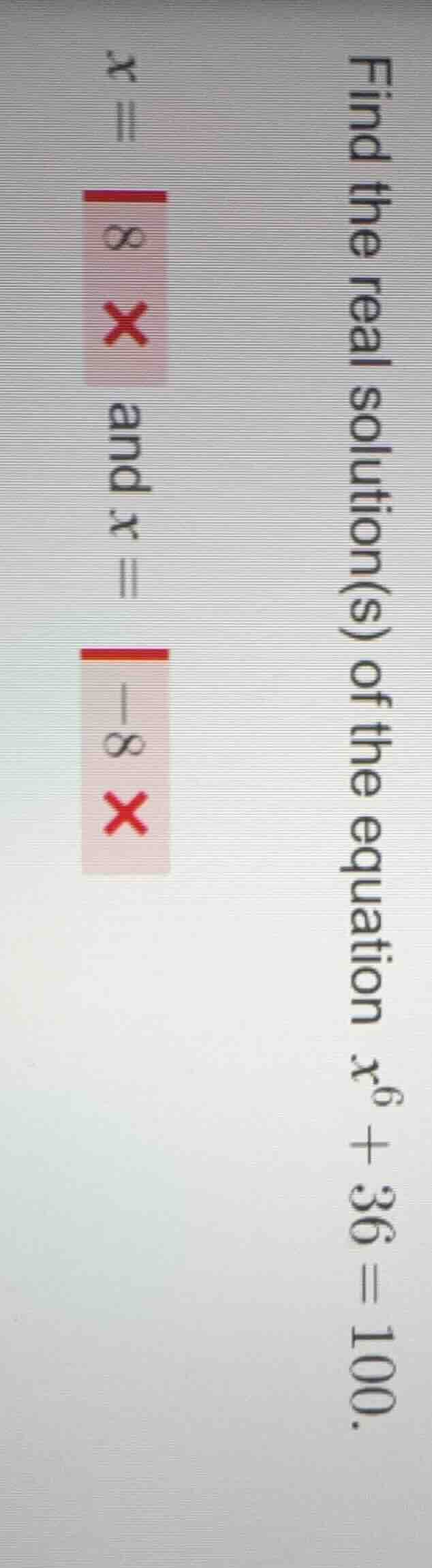 find the real solution(s) of the equation ( x^6 + 36 = 100 ). ( x = ) (…
