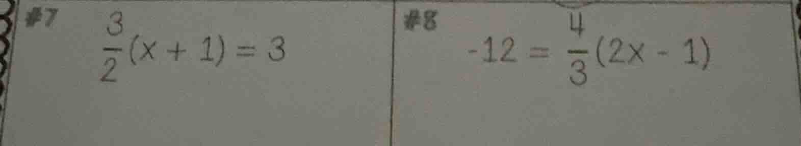 #7 \\(\frac{3}{2}(x + 1) = 3\\) #8 \\(-12 = \frac{4}{3}(2x - 1)\\)
