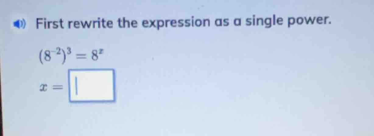 first rewrite the expression as a single power. $(8^{-2})^{3}=8^{x}$ $x…