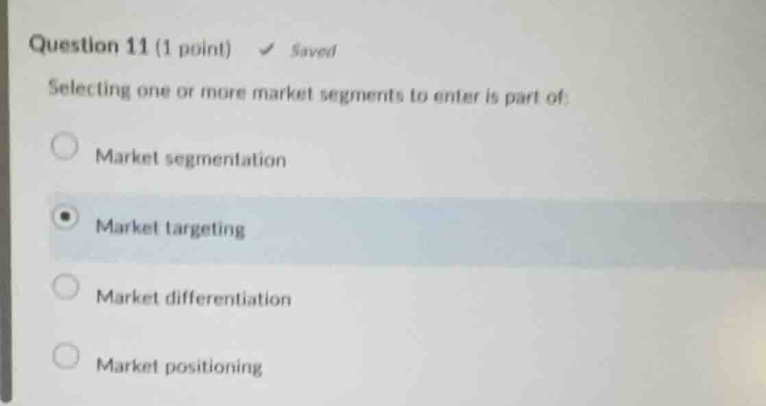question 11 (1 point) ✓ saved selecting one or more market segments to …