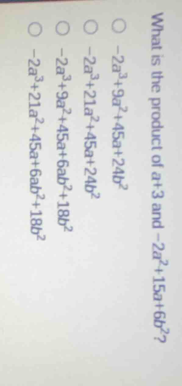what is the product of a+3 and -2a²+15a+6b²? -2a³+9a²+45a+24b² -2a³+21a…