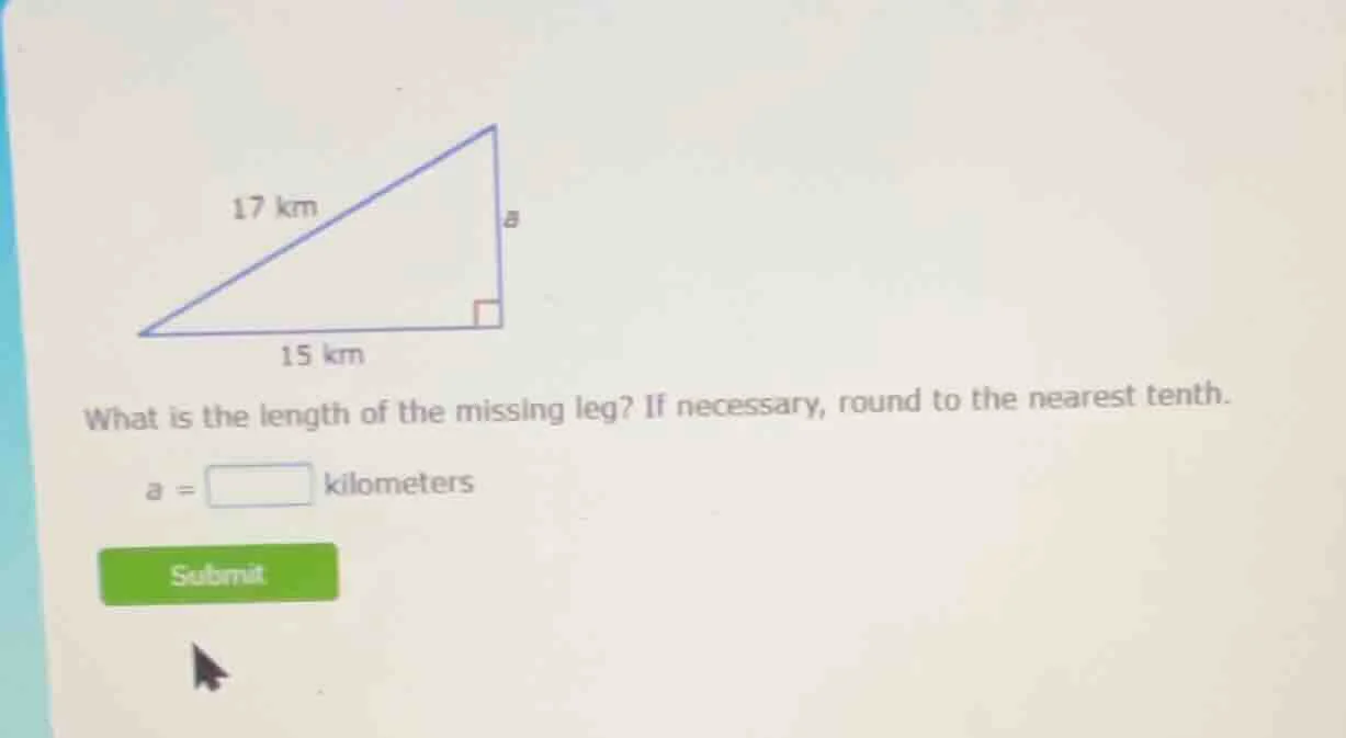 17 km 15 km what is the length of the missing leg? if necessary, round …