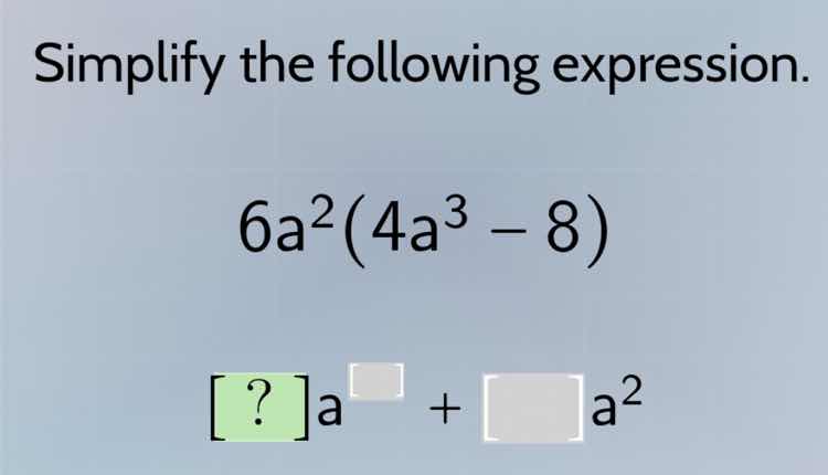 simplify the following expression. $6a^2(4a^3 - 8)$ $?a^{\\square} + \\…