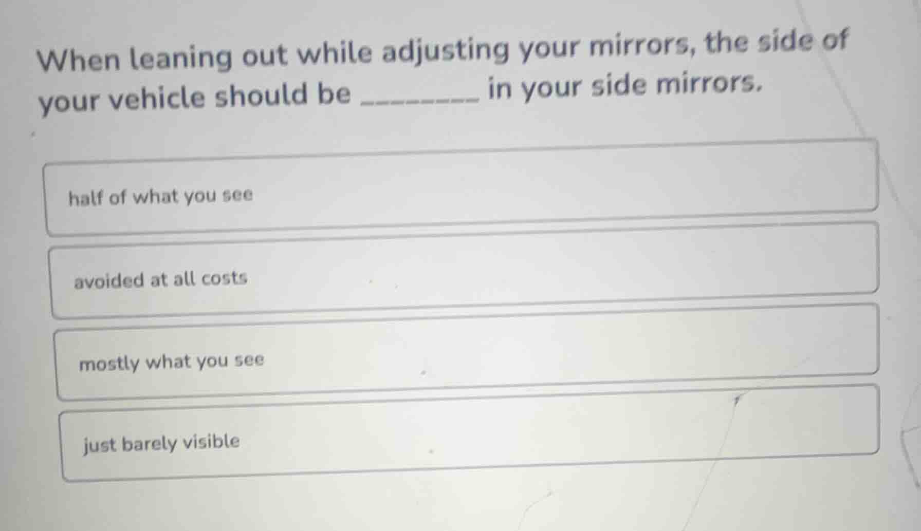when leaning out while adjusting your mirrors, the side of your vehicle…