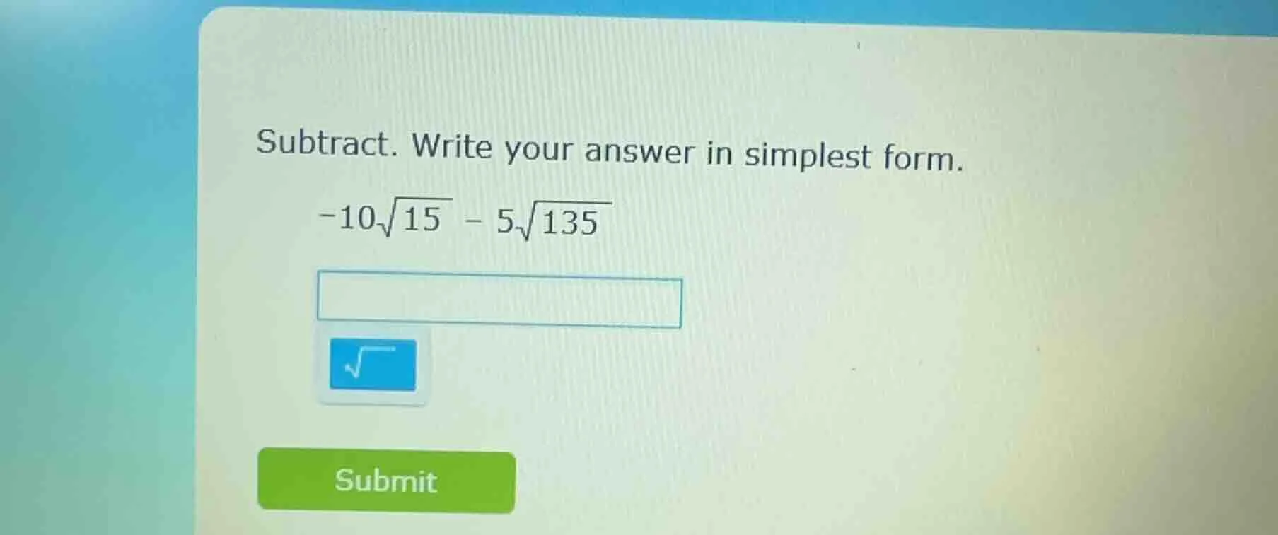 subtract. write your answer in simplest form. $-10sqrt{15} - 5sqrt{135}$