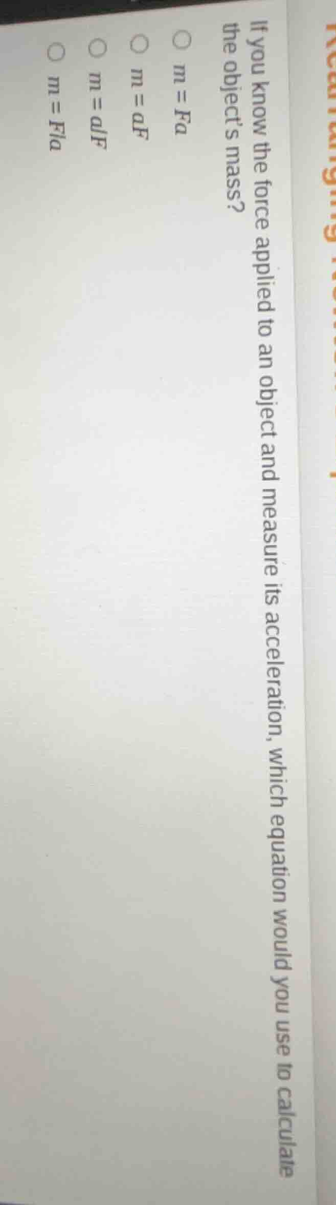 if you know the force applied to an object and measure its acceleration…