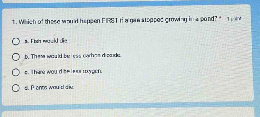 1. which of these would happen first if algae stopped growing in a pond…