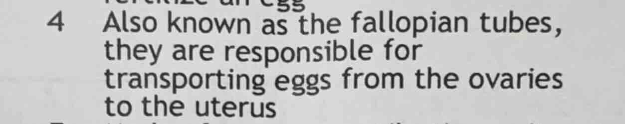 4 also known as the fallopian tubes, they are responsible for transport…