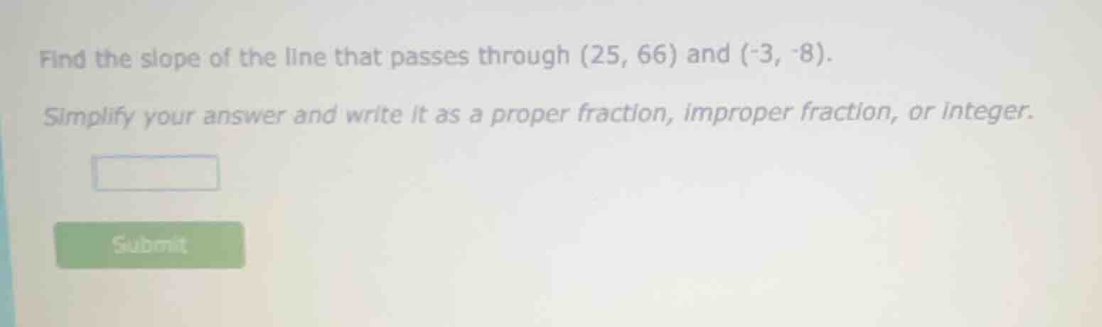 find the slope of the line that passes through (25, 66) and (-3, -8). s…