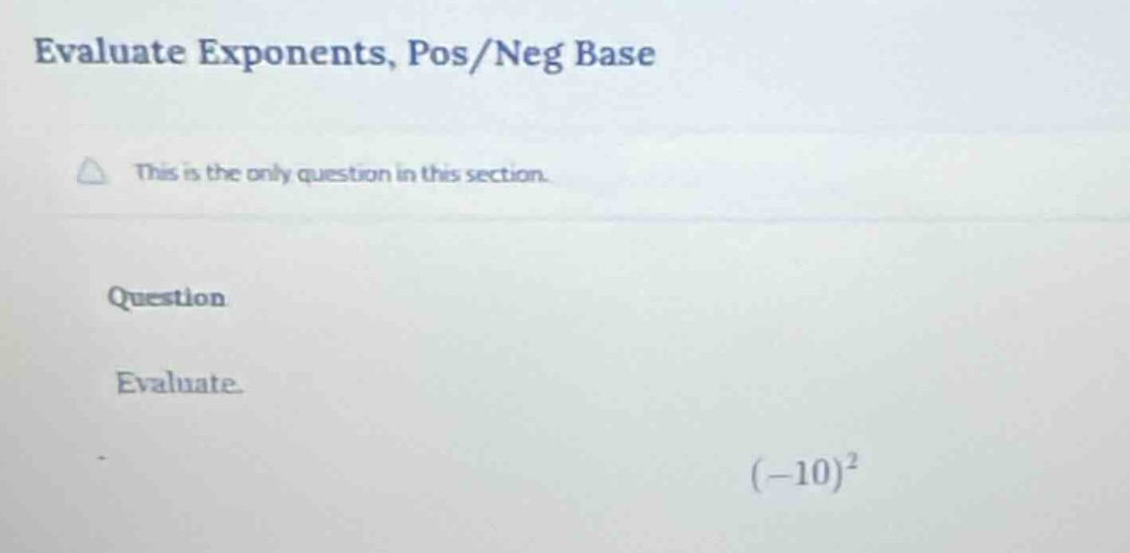 evaluate exponents, pos/neg base this is the only question in this sect…