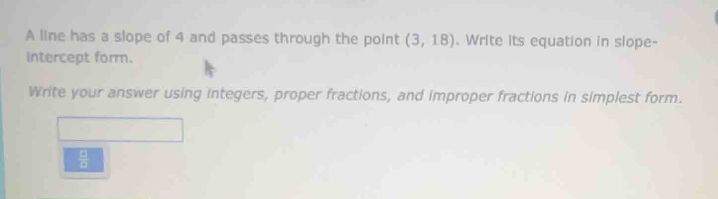 a line has a slope of 4 and passes through the point (3, 18). write its…