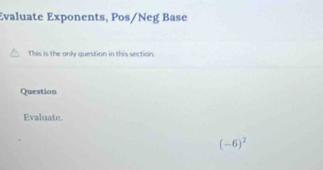 evaluate exponents, pos/neg base this is the only question in this sect…