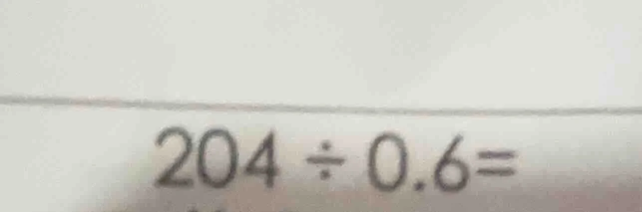 204 ÷ 0.6 =