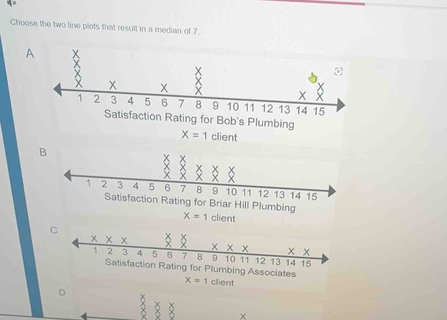choose the two line plots that result in a median of 7. a satisfaction …