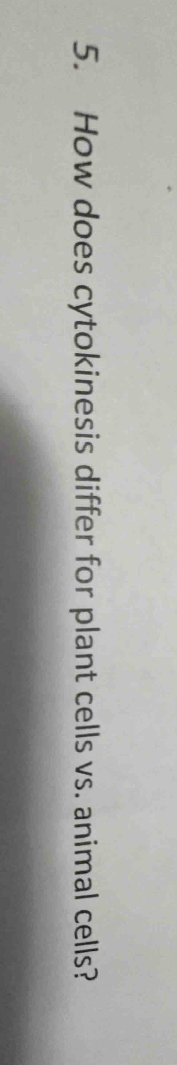 5. how does cytokinesis differ for plant cells vs. animal cells?