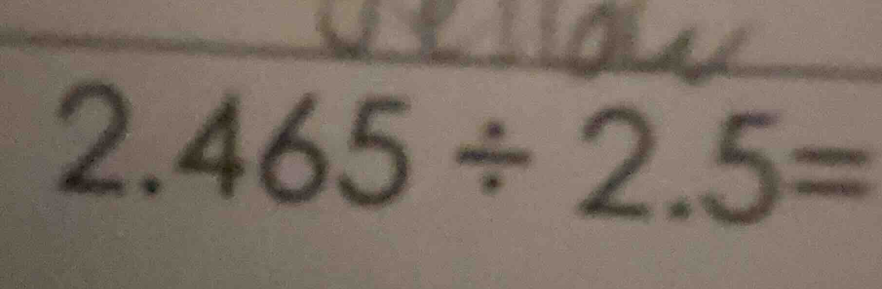 2.465 ÷ 2.5=