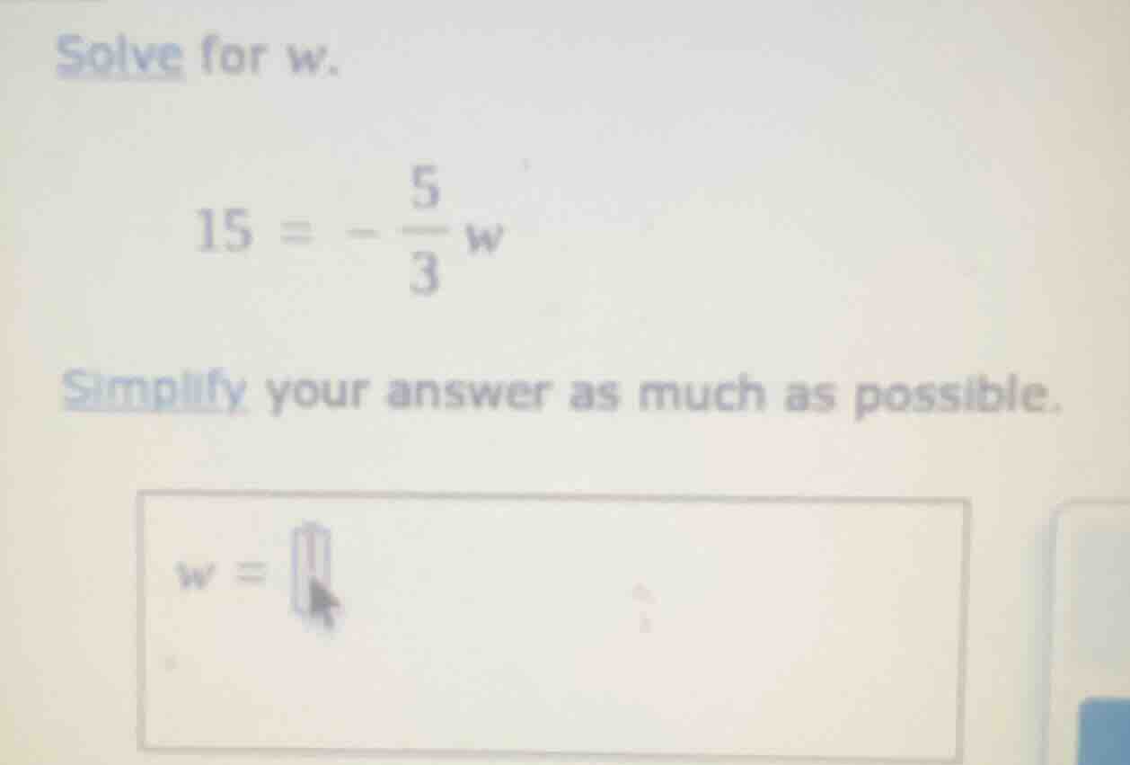 solve for w. 15 = -\\frac{5}{3}w simplify your answer as much as possib…