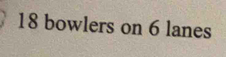 18 bowlers on 6 lanes