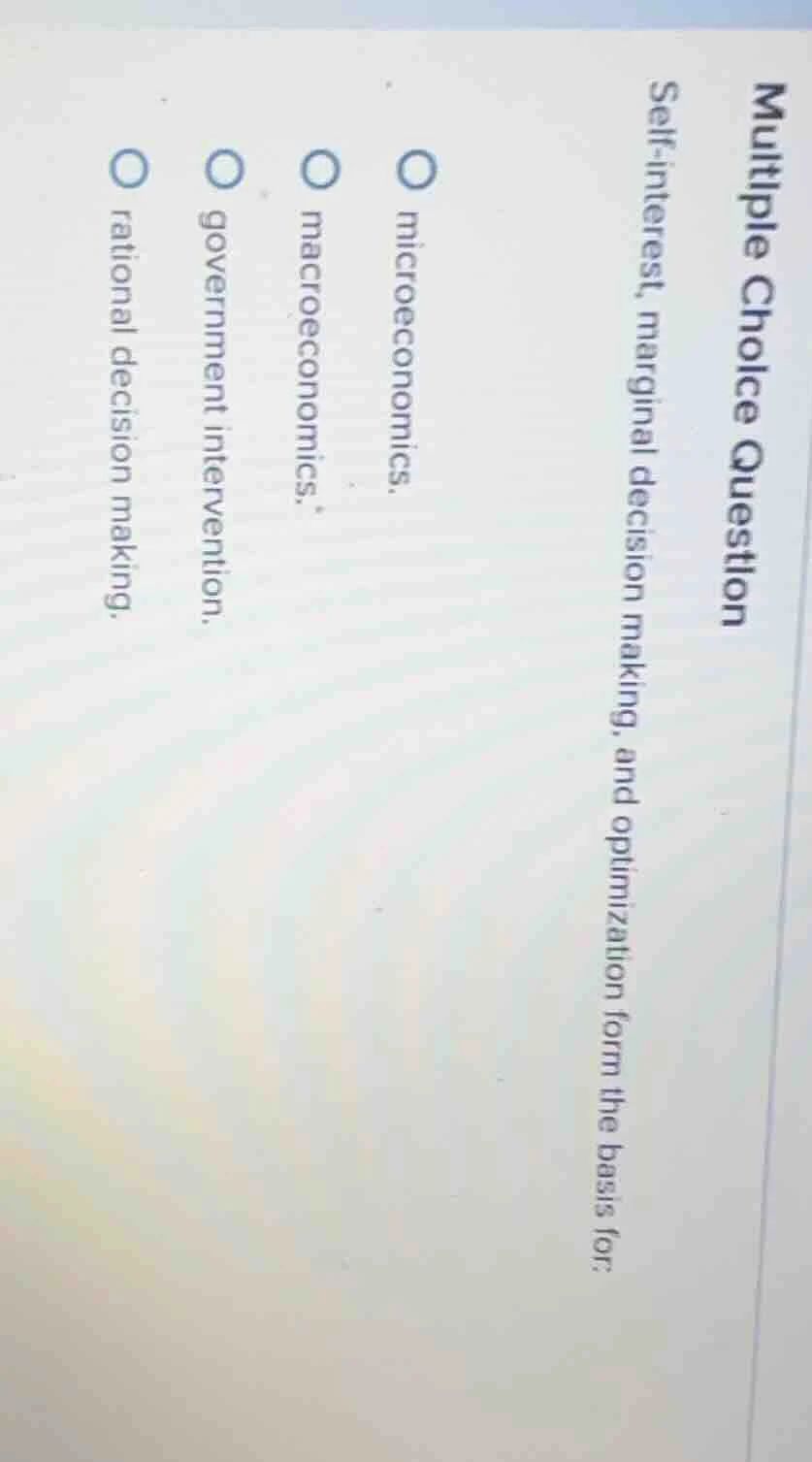 multiple choice question self - interest, marginal decision making, and…