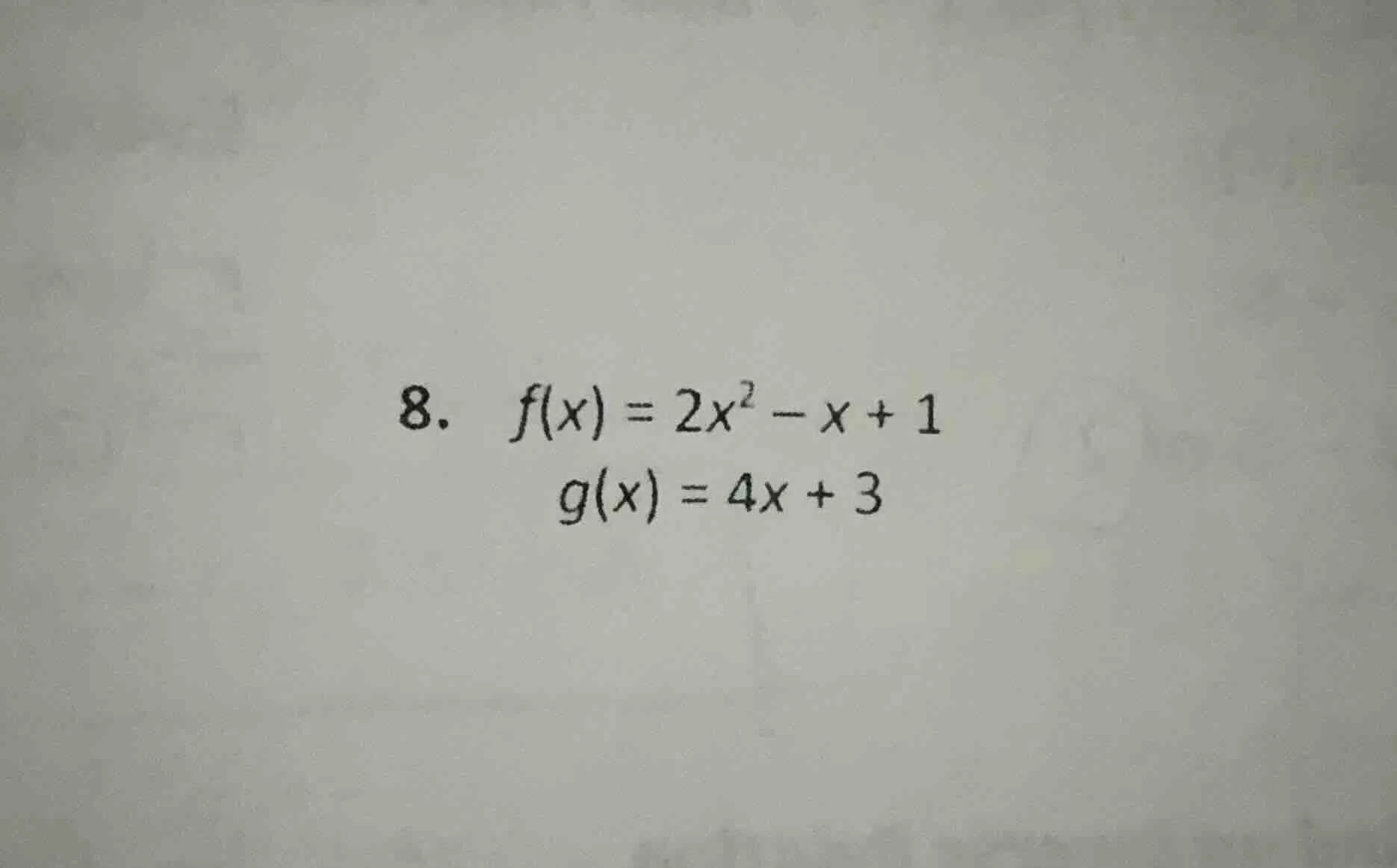 8. f(x) = 2x² - x + 1 g(x) = 4x + 3