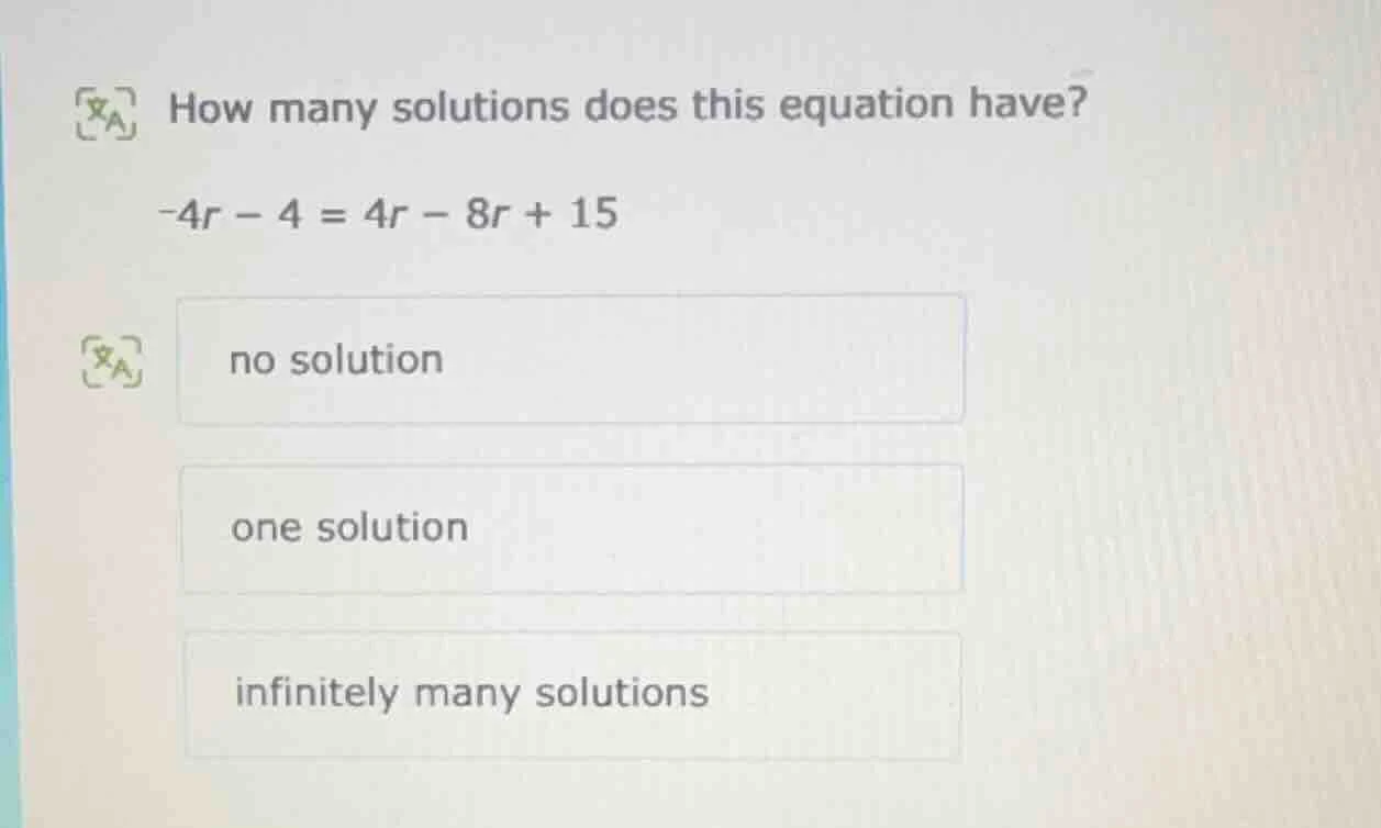 how many solutions does this equation have? -4r - 4 = 4r - 8r + 15 no s…